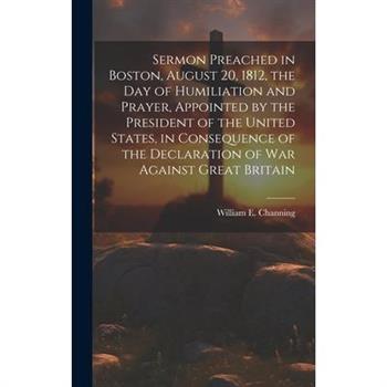 Sermon Preached in Boston, August 20, 1812, the Day of Humiliation and Prayer, Appointed by the President of the United States, in Consequence of the Declaration of War Against Great Britain [microfor