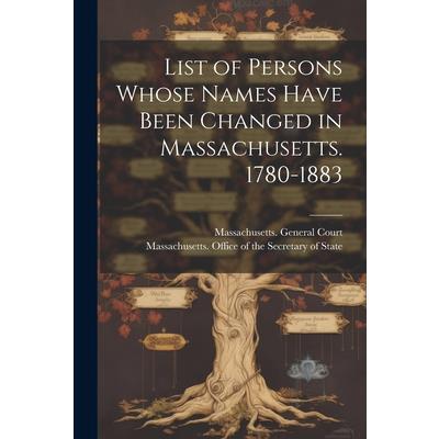List of Persons Whose Names Have Been Changed in Massachusetts. 1780-1883