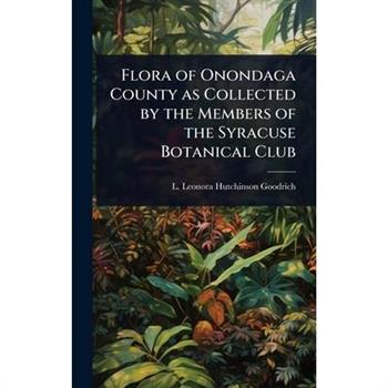 Flora of Onondaga County as Collected by the Members of the Syracuse Botanical Club