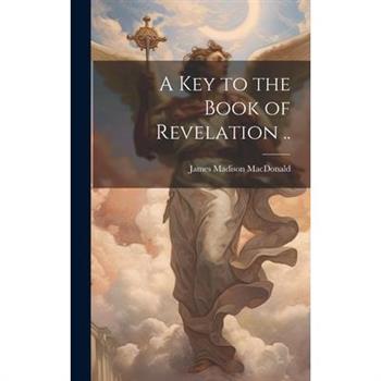 A key to the Book of Revelation ..