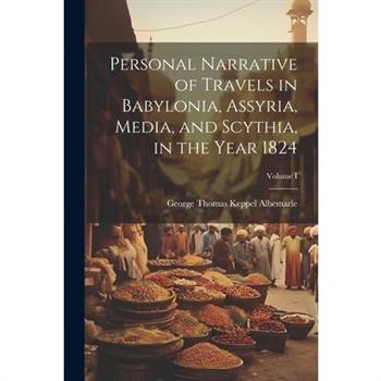 Personal Narrative of Travels in Babylonia, Assyria, Media, and Scythia, in the Year 1824; Volume I