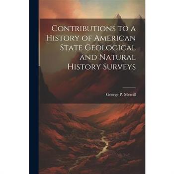 Contributions to a History of American State Geological and Natural History Surveys