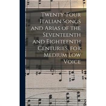 Twenty-four Italian Songs and Arias of the Seventeenth and Eighteenth Centuries, for Medium low Voice