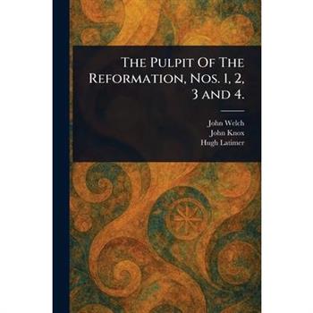 The Pulpit Of The Reformation, Nos. 1, 2, 3 and 4.