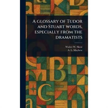 A Glossary of Tudor and Stuart Words, Especially From the Dramatists
