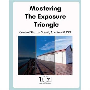 Mastering The Exposure Triangle