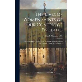 The Lives of Women Saints of our Contrie of England; Also Some Other Liues of Holie Women Written by Some of the Auncient Fathers. (c. 1610-1615)