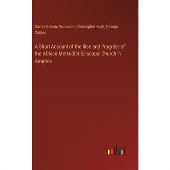A Short Account of the Rise and Progress of the African Methodist Episcopal Church in America