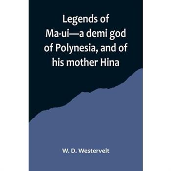 Legends of Ma-ui-a demi god of Polynesia, and of his mother Hina