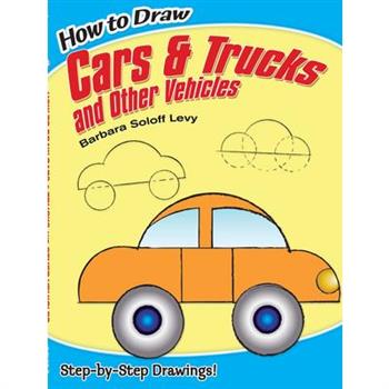 How to Draw Cars and Trucks and Other Vehicles