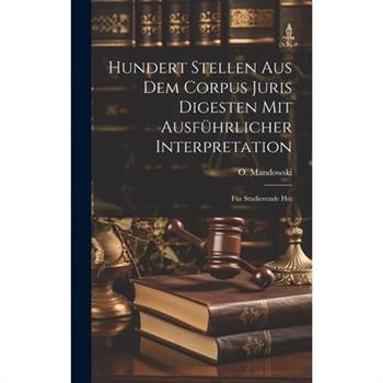 Hundert Stellen aus dem Corpus Juris Digesten mit Ausf羹hrlicher Interpretation