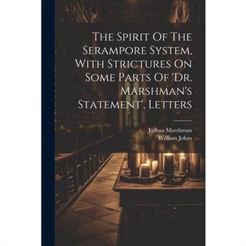 The Spirit Of The Serampore System, With Strictures On Some Parts Of 'dr. Marshman's Statement', Letters