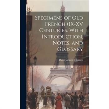 Specimens of Old French (IX-XV Centuries. With Introduction, Notes, and Glossary