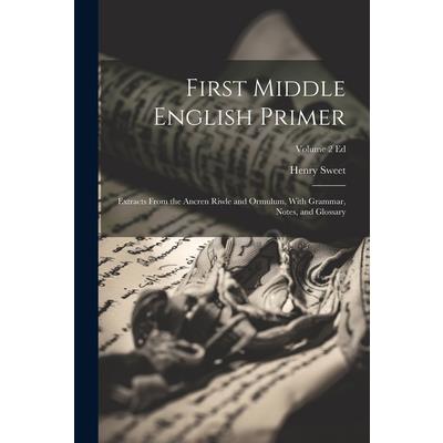 First Middle English Primer; Extracts From the Ancren Riwle and Ormulum, With Grammar, Notes, and Glossary; Volume 2 ed