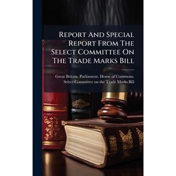 Report And Special Report From The Select Committee On The Trade Marks Bill