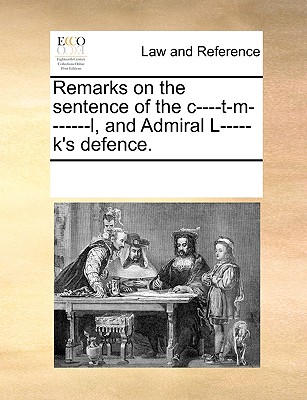 Remarks on the Sentence of the C----T-M-------L, and Admiral L-----K’s Defence.