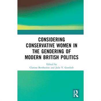 Considering Conservative Women in the Gendering of Modern British Politics