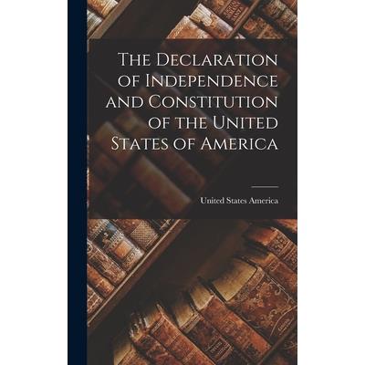The Declaration of Independence and Constitution of the United States of America