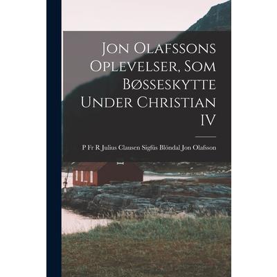 Jon Olafssons Oplevelser, som B繪sseskytte Under Christian IV