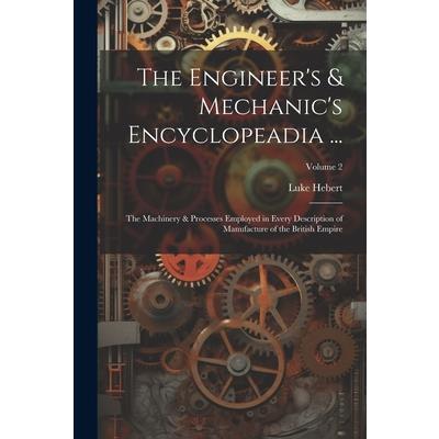 The Engineer's & Mechanic's Encyclopeadia ...