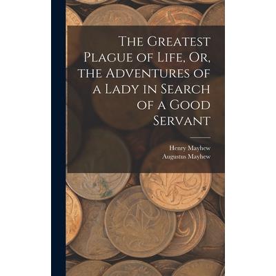 The Greatest Plague of Life, Or, the Adventures of a Lady in Search of a Good Servant