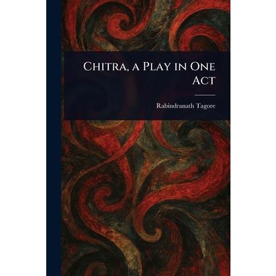 Chitra, a Play in One Act Chitra, a Play in One Act