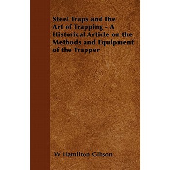 Steel Traps and the Art of Trapping - A Historical Article on the Methods and Equipment of the Trapper