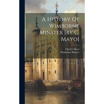 A History Of Wimborne Minster [by C. Mayo]