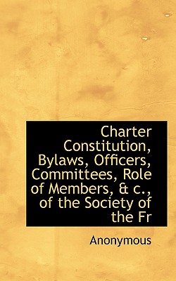 Charter Constitution, Bylaws, Officers, Committees, Role of Members, & C., of the Society of the Fr