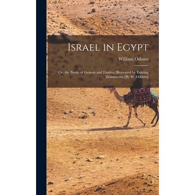 Israel in Egypt; Or, the Books of Genesis and Exodus, Illustrated by Existing Monuments [By W. Osburn]