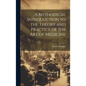 A Methodical Introduction to the Theory and Practice of the Art of Medicine; 1
