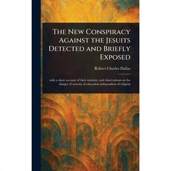 The New Conspiracy Against the Jesuits Detected and Briefly Exposed