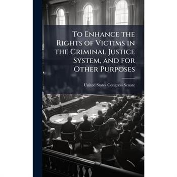To Enhance the Rights of Victims in the Criminal Justice System, and for Other Purposes