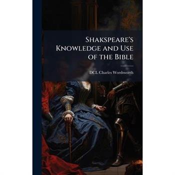 Shakspeare’s Knowledge and Use of the Bible