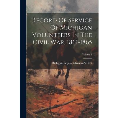 Record Of Service Of Michigan Volunteers In The Civil War, 1861-1865; Volume 8