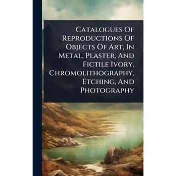 Catalogues Of Reproductions Of Objects Of Art, In Metal, Plaster, And Fictile Ivory, Chromolithography, Etching, And Photography