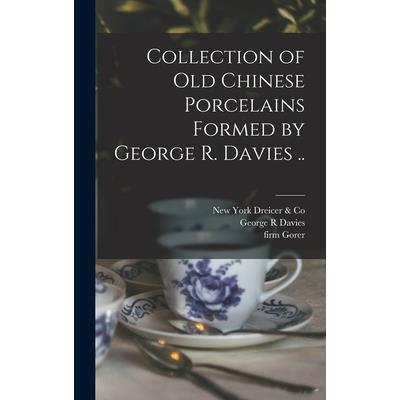 Collection of old Chinese Porcelains Formed by George R. Davies ..