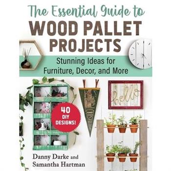 The Essential Guide to Wood Pallet Projects