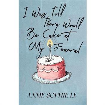 I Was Told There Would Be Cake at My Funeral