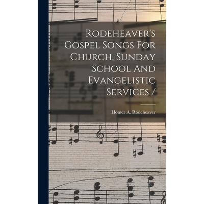 Rodeheaver's Gospel Songs For Church, Sunday School And Evangelistic Services /