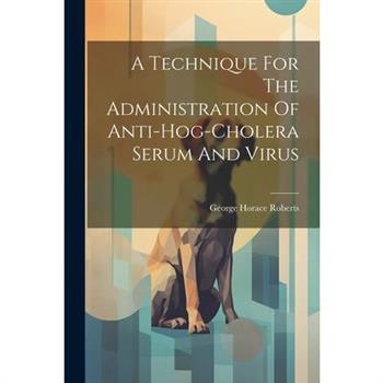 A Technique For The Administration Of Anti-hog-cholera Serum And Virus