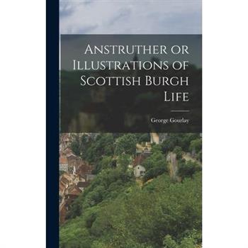 Anstruther or Illustrations of Scottish Burgh Life