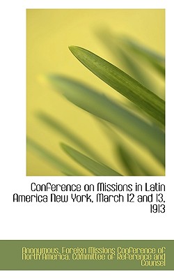 Conference on Missions in Latin America New York, March 12 and 13, 1913
