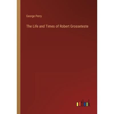 The Life and Times of Robert Grosseteste