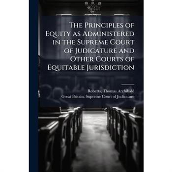 The Principles of Equity as Administered in the Supreme Court of Judicature and Other Courts of Equitable Jurisdiction