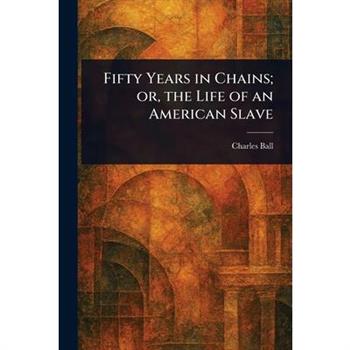 Fifty Years in Chains; or, the Life of an American Slave