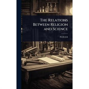 The Relations Between Religion and Science