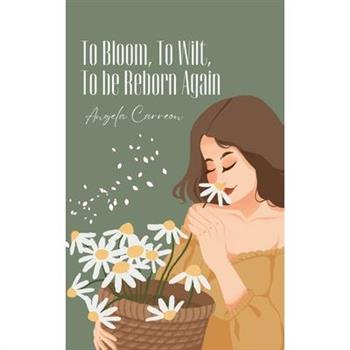 To Bloom, To Wilt, To be Reborn Again