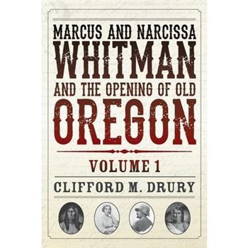 Marcus and Narcissa Whitman and the Opening of Old Oregon Volume 1