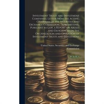 Investment Trusts and Investment Companies. Letter From the Acting Chairman of the Securities and Exchange Commission, Transmitting, Pursuant to law, a Report on Abuses and Deficiencies in the Organiz